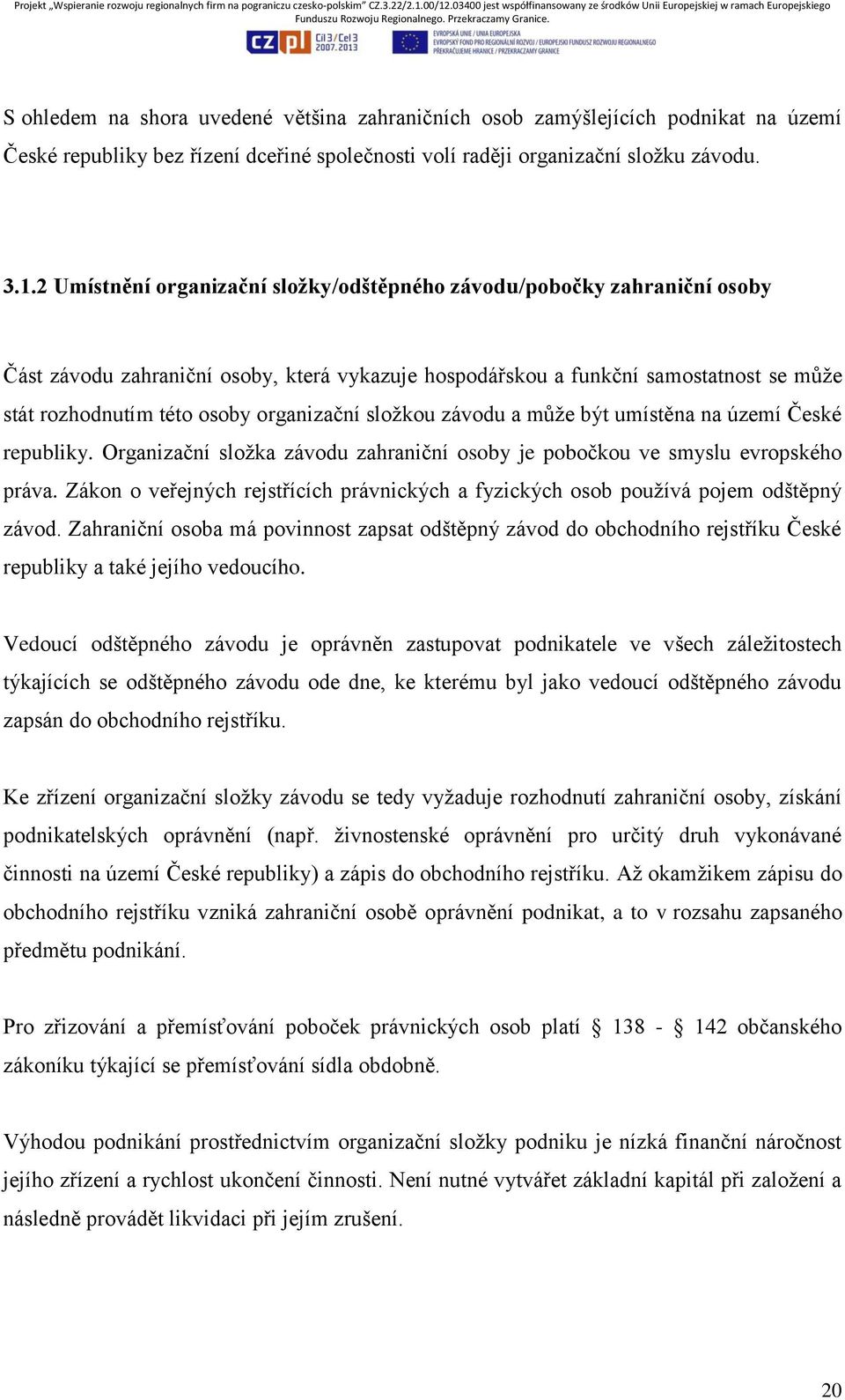 organizační složkou závodu a může být umístěna na území České republiky. Organizační složka závodu zahraniční osoby je pobočkou ve smyslu evropského práva.