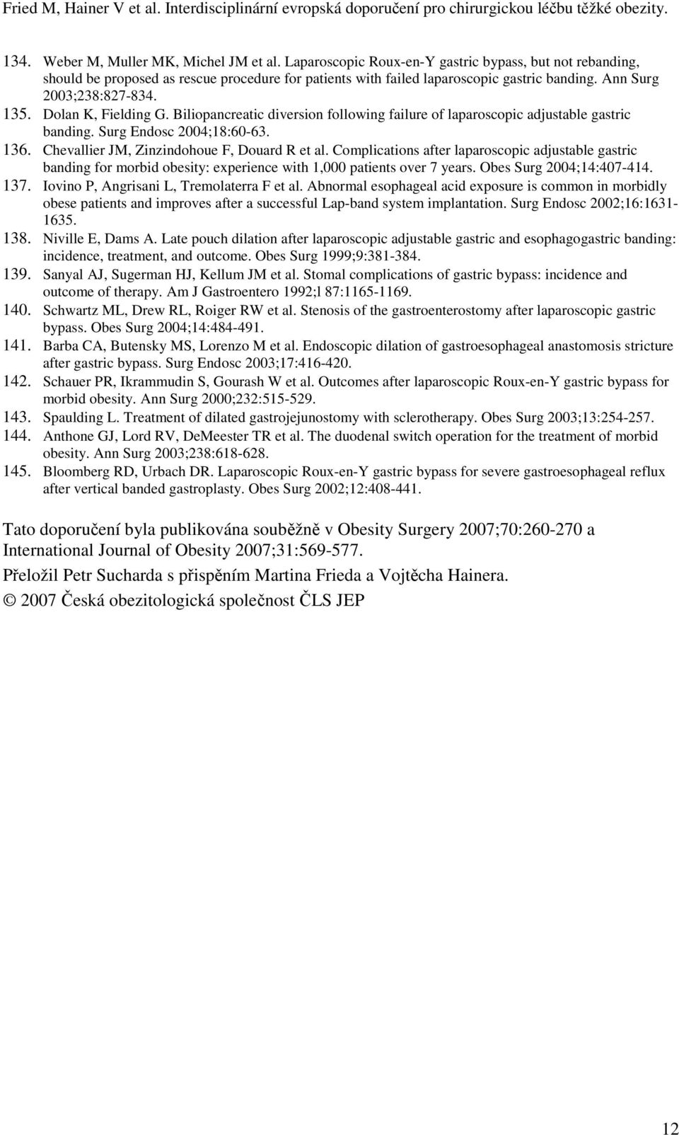 Chevallier JM, Zinzindohoue F, Douard R et al. Complications after laparoscopic adjustable gastric banding for morbid obesity: experience with 1,000 patients over 7 years. Obes Surg 2004;14:407-414.