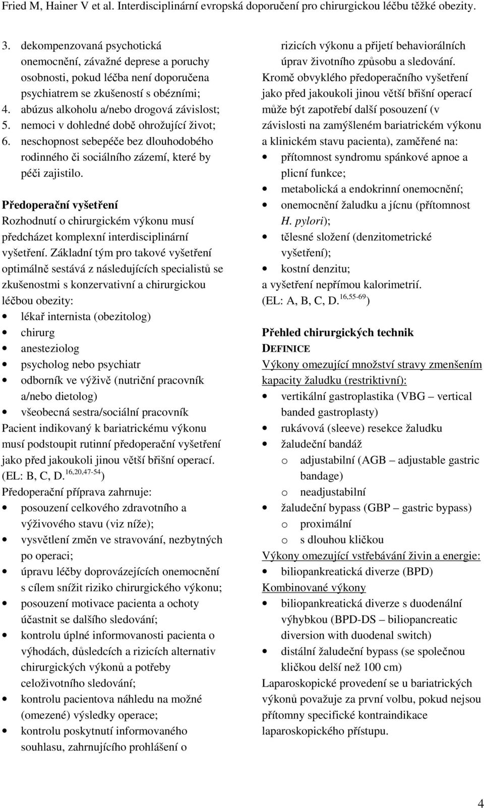 Předoperační vyšetření Rozhodnutí o chirurgickém výkonu musí předcházet komplexní interdisciplinární vyšetření.