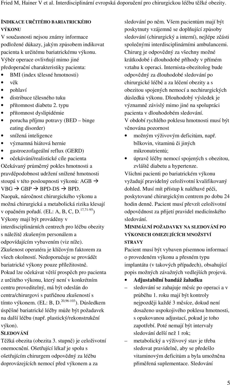 typu přítomnost dyslipidémie porucha příjmu potravy (BED binge eating disorder) snížená inteligence významná hiátová hernie gastroezofageální reflux (GERD) očekávání/realistické cíle pacienta