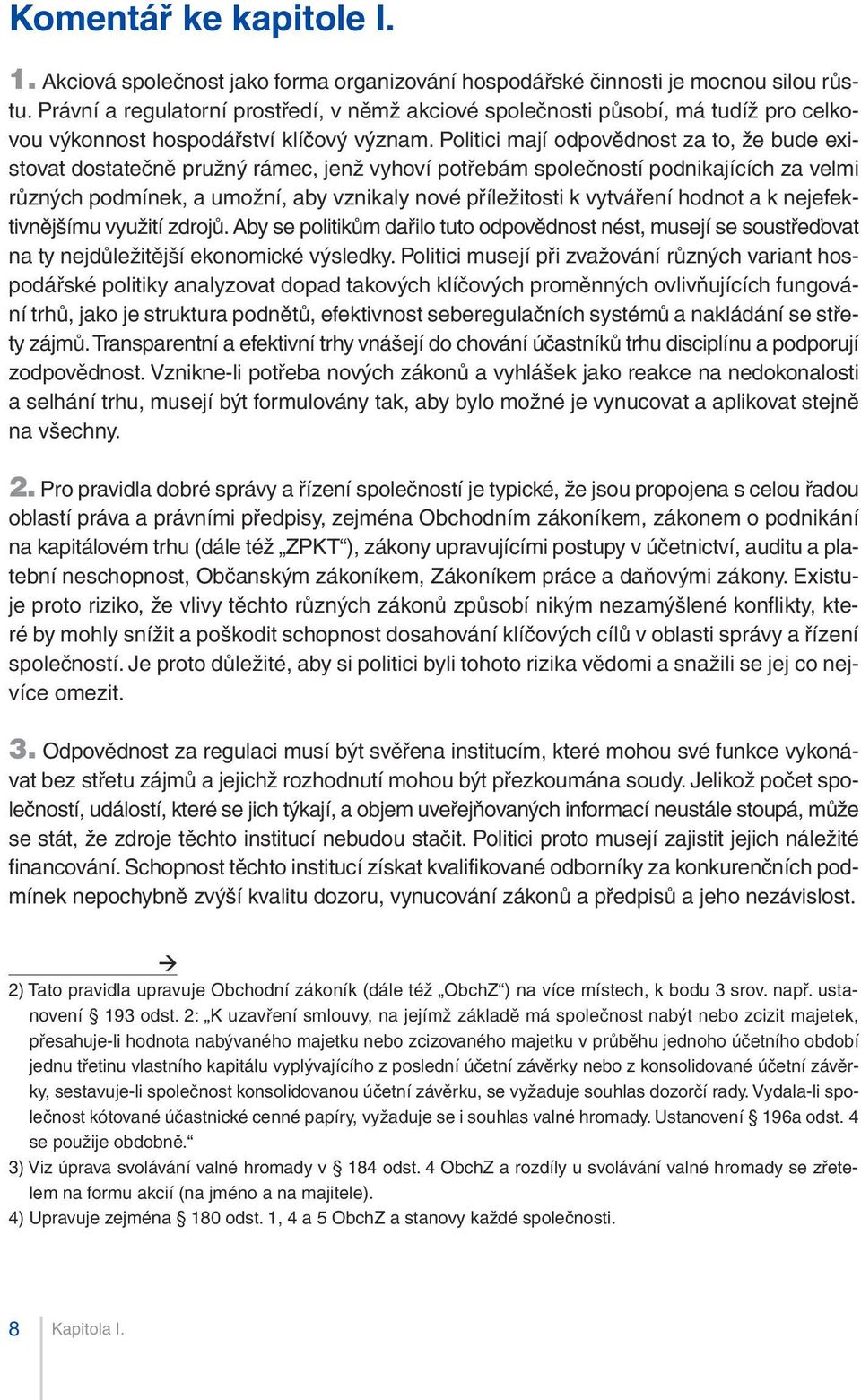 Politici mají odpovědnost za to, že bude existovat dostatečně pružný rámec, jenž vyhoví potřebám společností podnikajících za velmi různých podmínek, a umožní, aby vznikaly nové příležitosti k