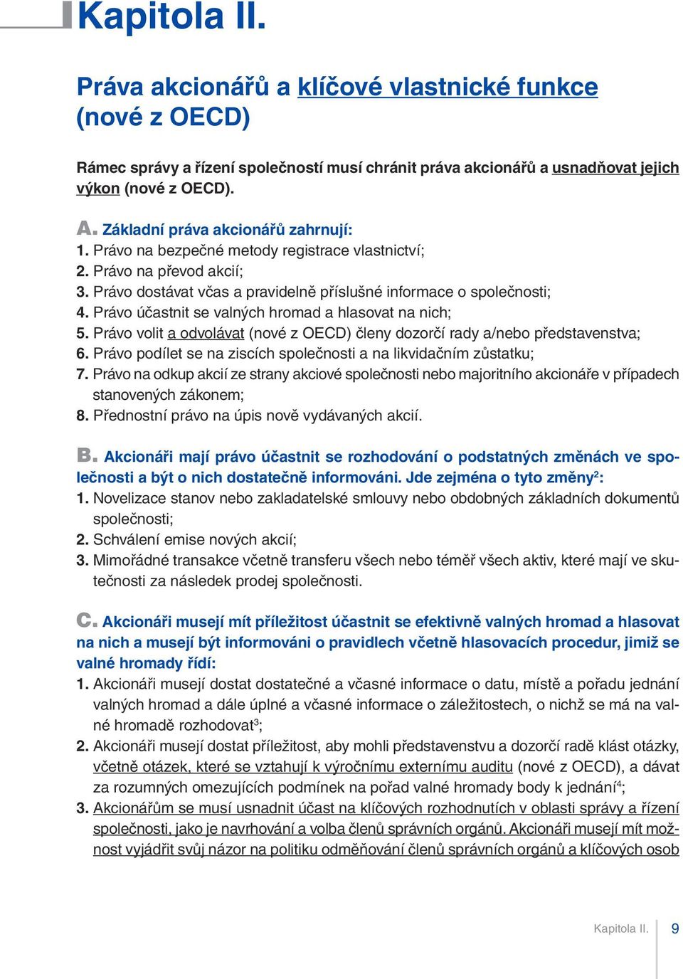 Právo účastnit se valných hromad a hlasovat na nich; 5. Právo volit a odvolávat (nové z OECD) členy dozorčí rady a/nebo představenstva; 6.