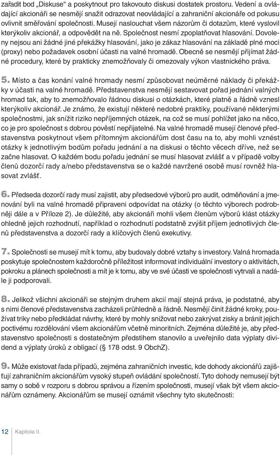 Musejí naslouchat všem názorům či dotazům, které vyslovil kterýkoliv akcionář, a odpovědět na ně. Společnost nesmí zpoplatňovat hlasování.