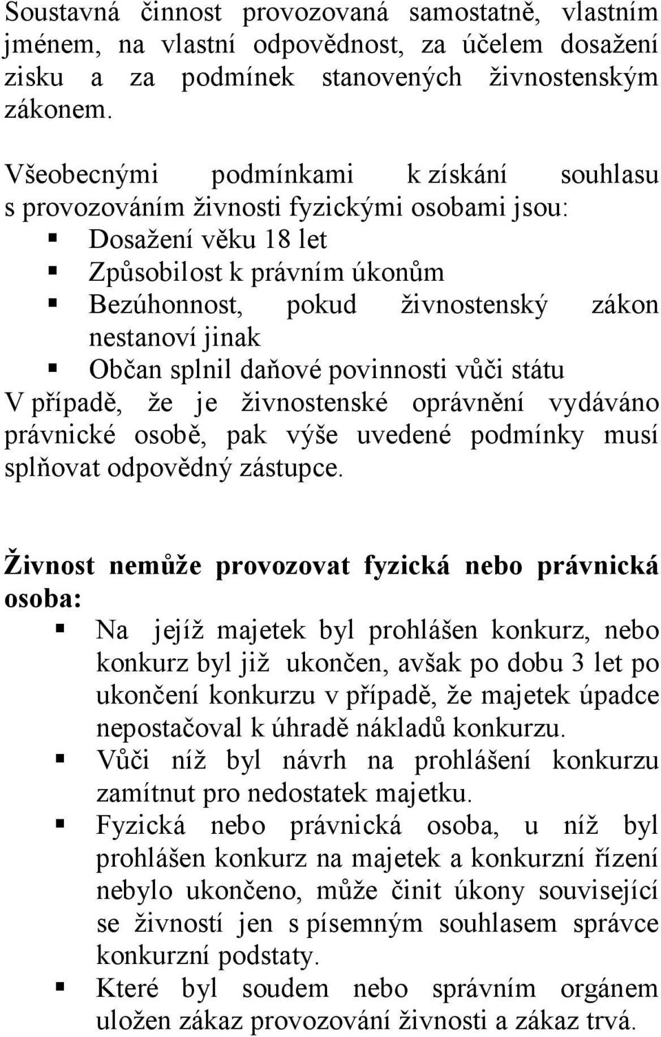 splnil daňové povinnosti vůči státu V případě, že je živnostenské oprávnění vydáváno právnické osobě, pak výše uvedené podmínky musí splňovat odpovědný zástupce.