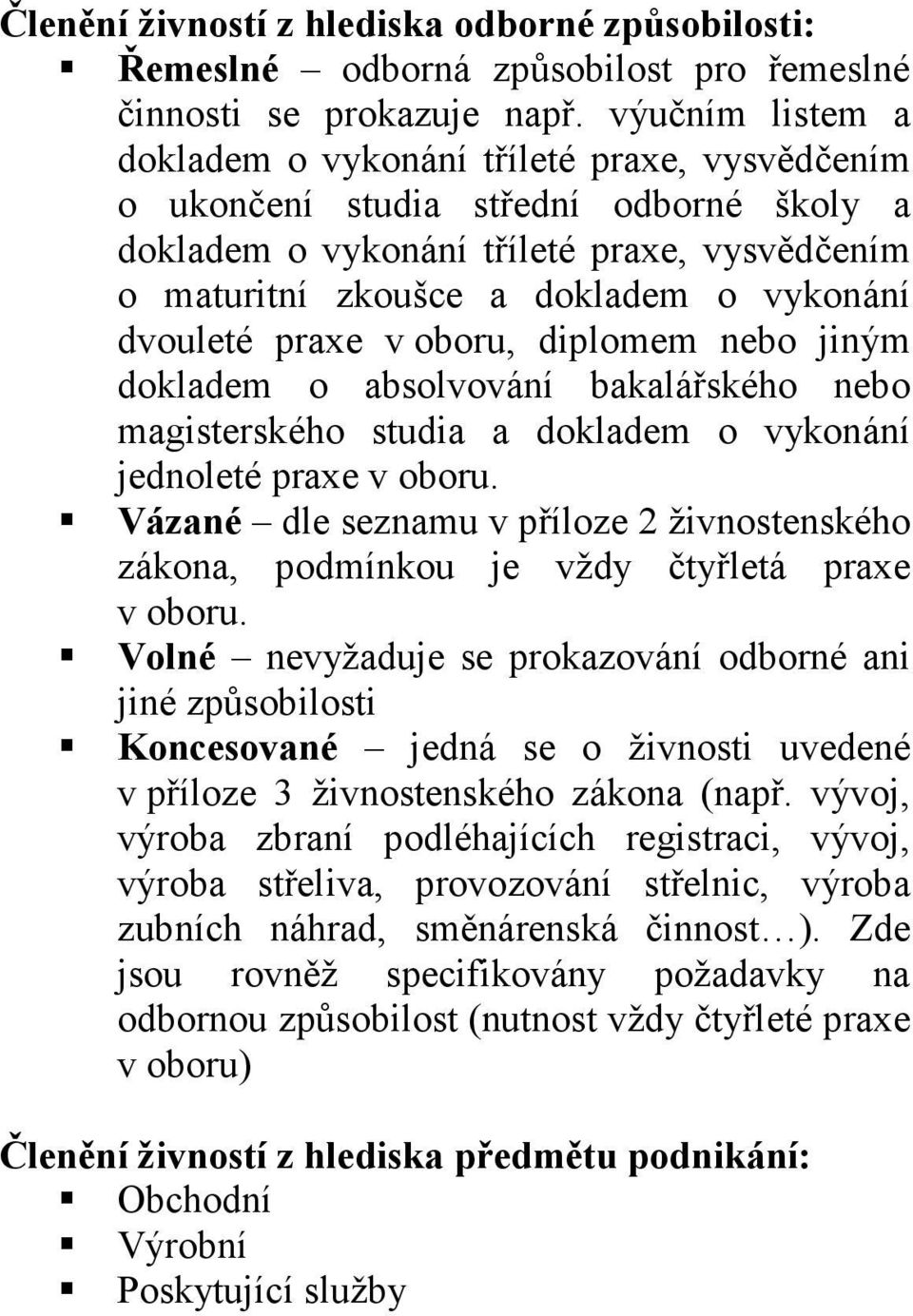 dvouleté praxe v oboru, diplomem nebo jiným dokladem o absolvování bakalářského nebo magisterského studia a dokladem o vykonání jednoleté praxe v oboru.