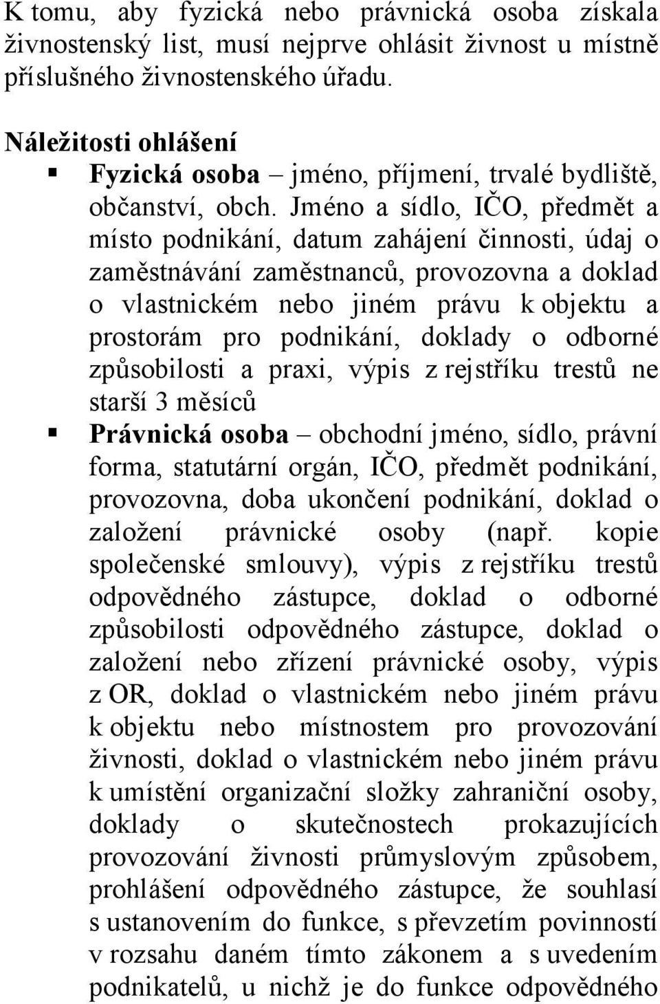 Jméno a sídlo, IČO, předmět a místo podnikání, datum zahájení činnosti, údaj o zaměstnávání zaměstnanců, provozovna a doklad o vlastnickém nebo jiném právu k objektu a prostorám pro podnikání,