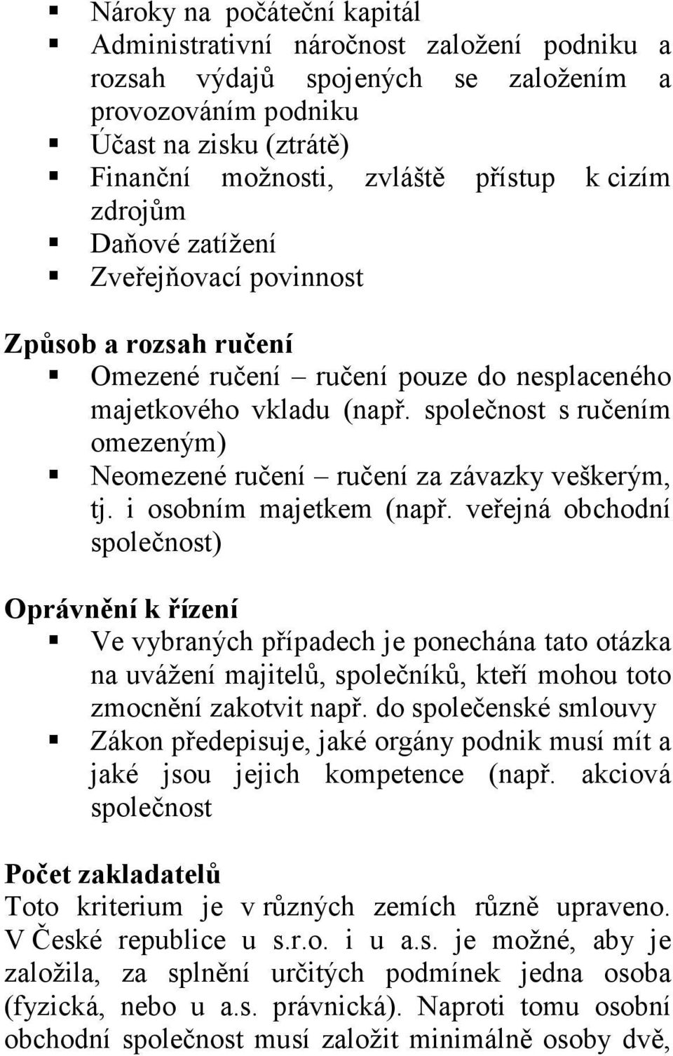 společnost s ručením omezeným) Neomezené ručení ručení za závazky veškerým, tj. i osobním majetkem (např.