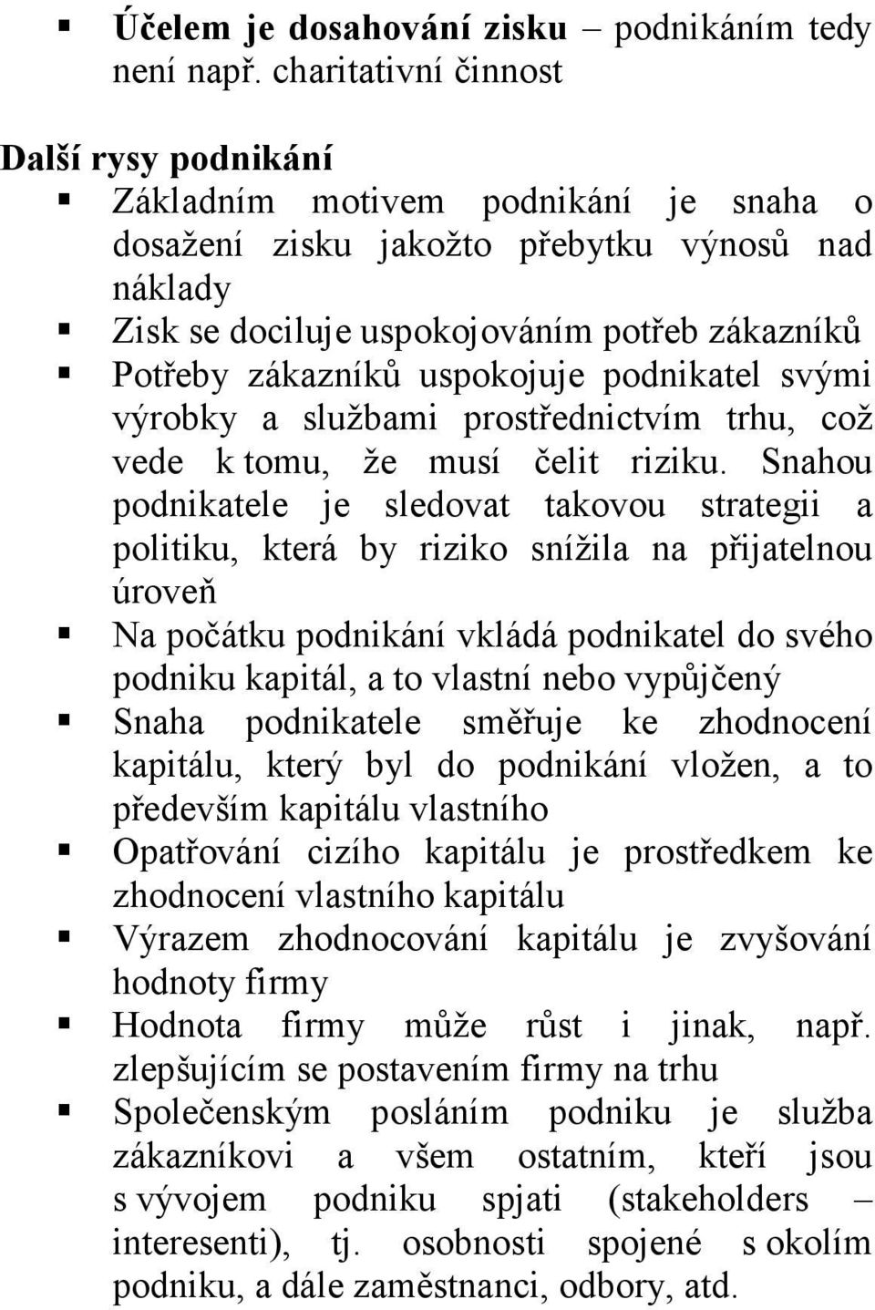 uspokojuje podnikatel svými výrobky a službami prostřednictvím trhu, což vede k tomu, že musí čelit riziku.