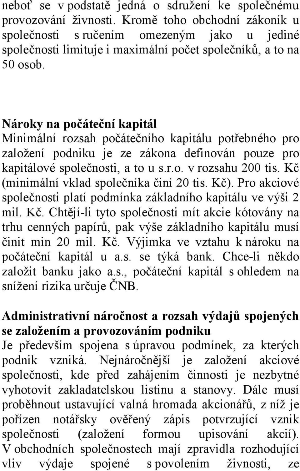 Nároky na počáteční kapitál Minimální rozsah počátečního kapitálu potřebného pro založení podniku je ze zákona definován pouze pro kapitálové společnosti, a to u s.r.o. v rozsahu 200 tis.