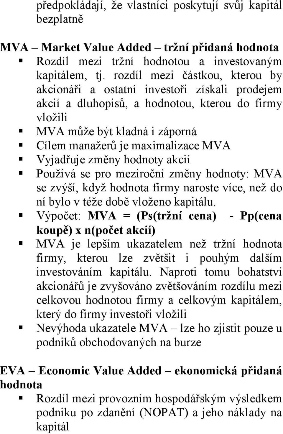 Vyjadřuje změny hodnoty akcií Používá se pro meziroční změny hodnoty: MVA se zvýší, když hodnota firmy naroste více, než do ní bylo v téže době vloženo kapitálu.