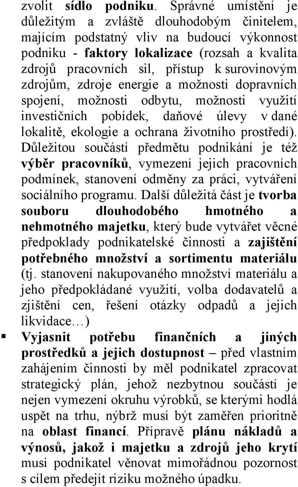 zdrojům, zdroje energie a možnosti dopravních spojení, možnosti odbytu, možnosti využití investičních pobídek, daňové úlevy v dané lokalitě, ekologie a ochrana životního prostředí).