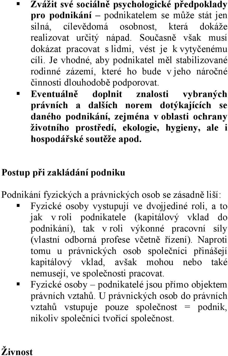 Eventuálně doplnit znalosti vybraných právních a dalších norem dotýkajících se daného podnikání, zejména v oblasti ochrany životního prostředí, ekologie, hygieny, ale i hospodářské soutěže apod.