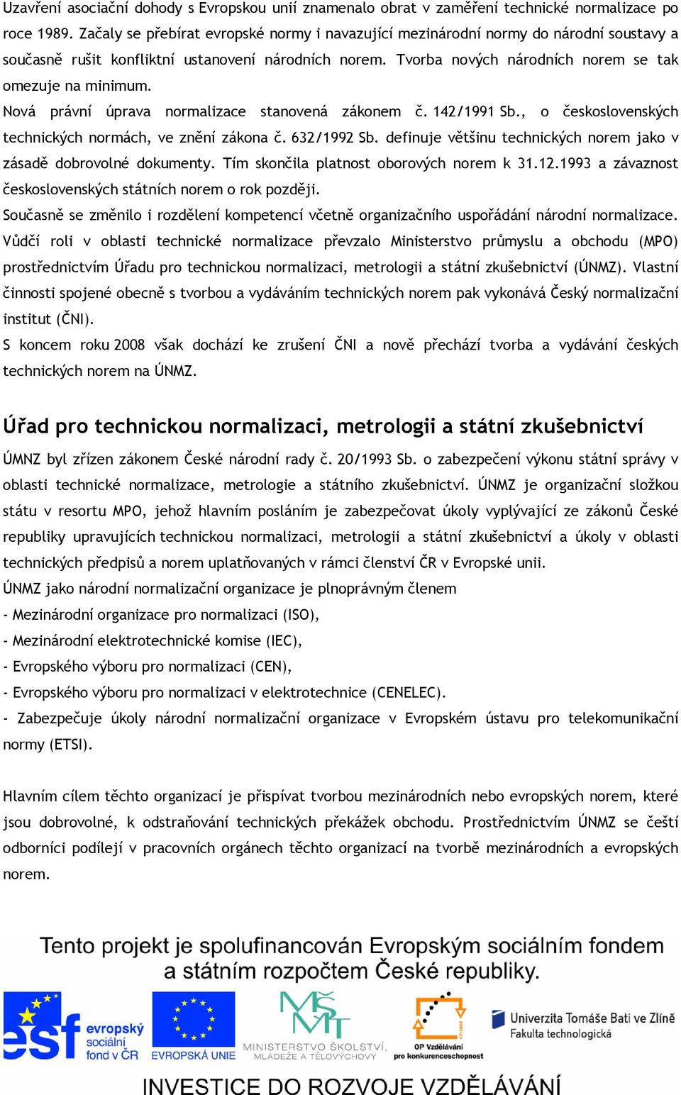 Nová právní úprava normalizace stanovená zákonem č. 142/1991 Sb., o československých technických normách, ve znění zákona č. 632/1992 Sb.