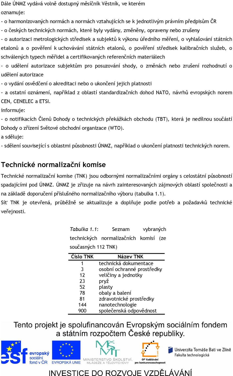 pověření středisek kalibračních služeb, o schválených typech měřidel a certifikovaných referenčních materiálech o udělení autorizace subjektům pro posuzování shody, o změnách nebo zrušení rozhodnutí