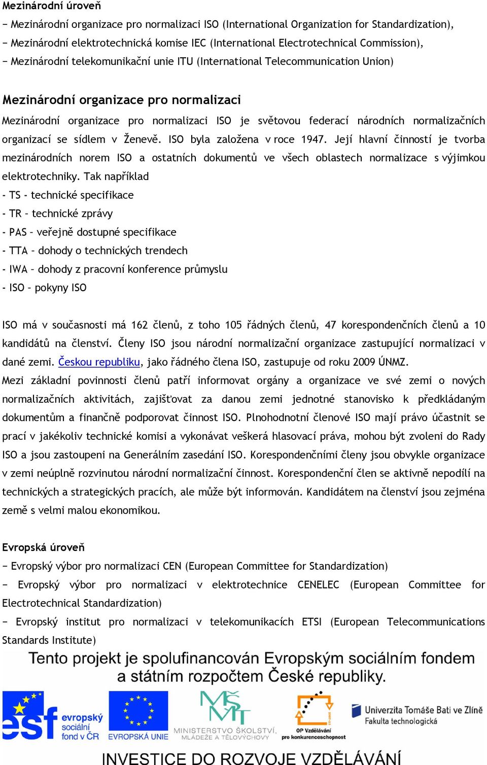 normalizačních organizací se sídlem v Ženevě. ISO byla založena v roce 1947.