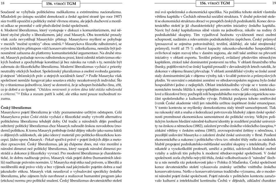 české společnosti. 4. Moderní liberalizmus, který vystupuje v diskuzi s komunitarizmem, má některé styčné plochy s liberalizmem, jaký znal Masaryk.