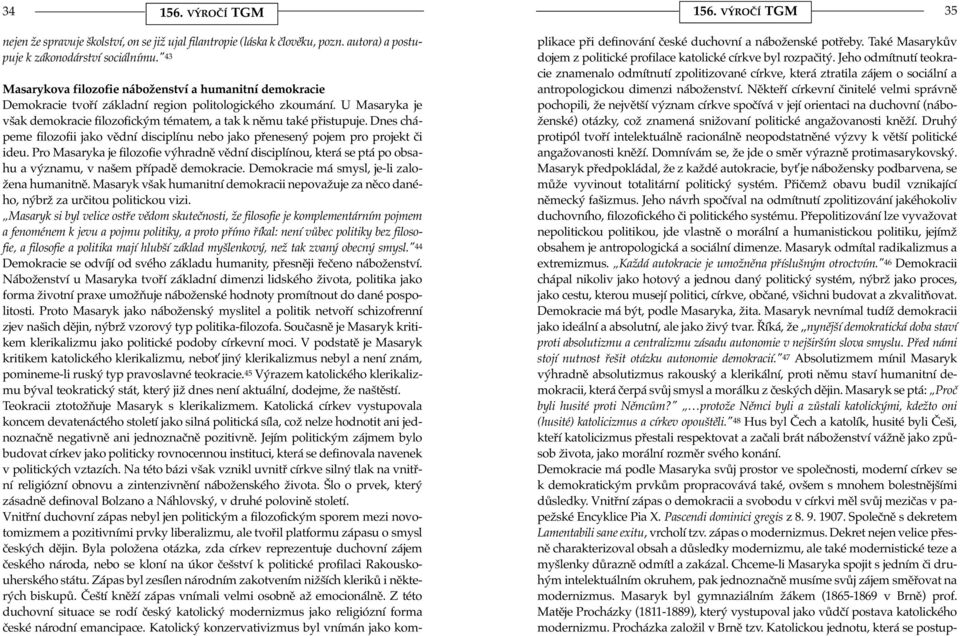 U Masaryka je však demokracie filozofickým tématem, a tak k němu také přistupuje. Dnes chápeme filozofii jako vědní disciplínu nebo jako přenesený pojem pro projekt či ideu.