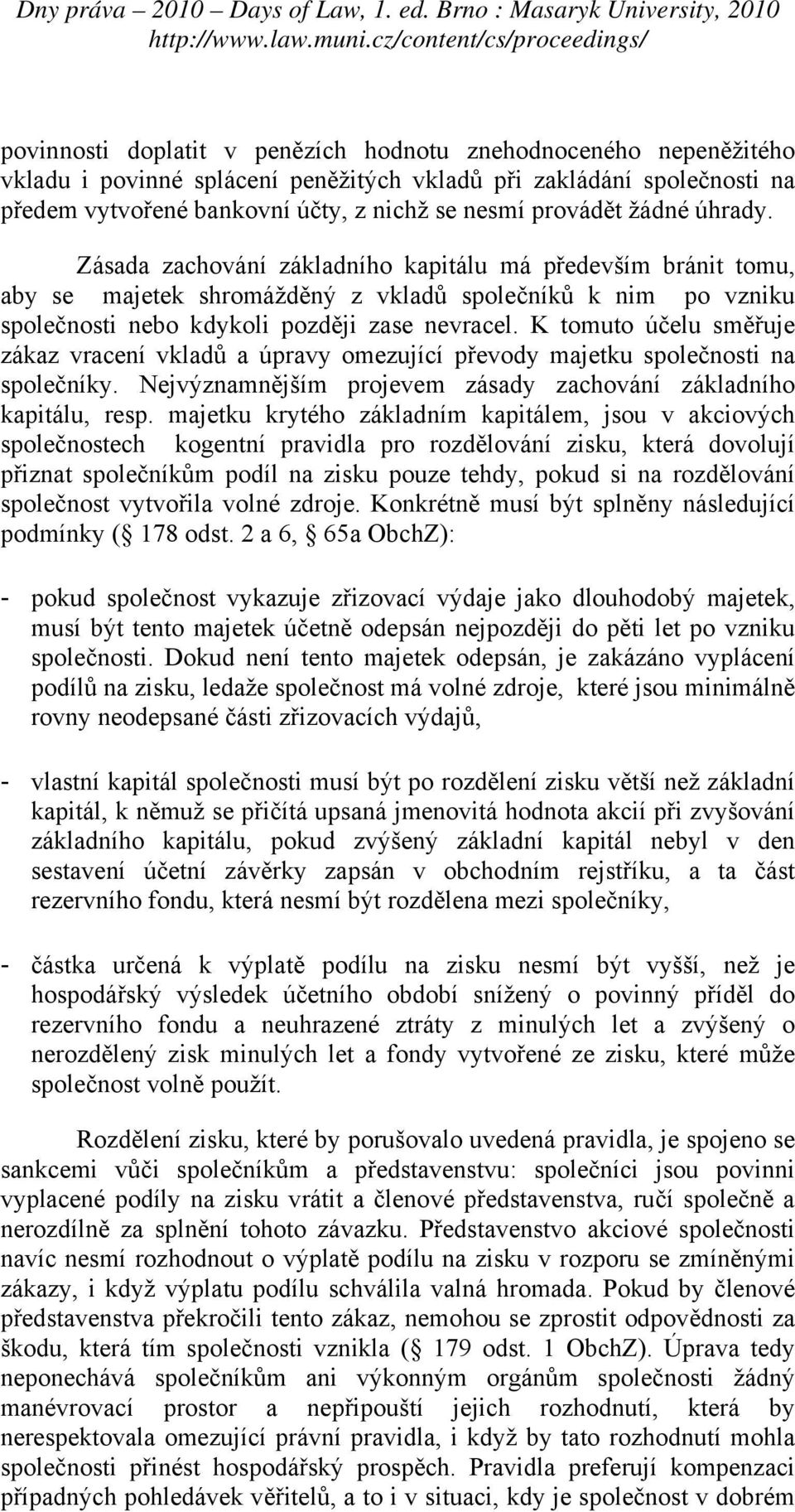 K tomuto účelu směřuje zákaz vracení vkladů a úpravy omezující převody majetku společnosti na společníky. Nejvýznamnějším projevem zásady zachování základního kapitálu, resp.