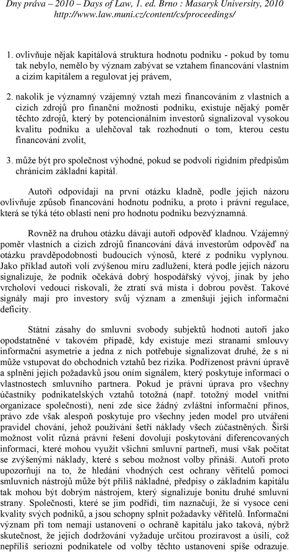 vysokou kvalitu podniku a ulehčoval tak rozhodnutí o tom, kterou cestu financování zvolit, 3. může být pro společnost výhodné, pokud se podvolí rigidním předpisům chránícím základní kapitál.