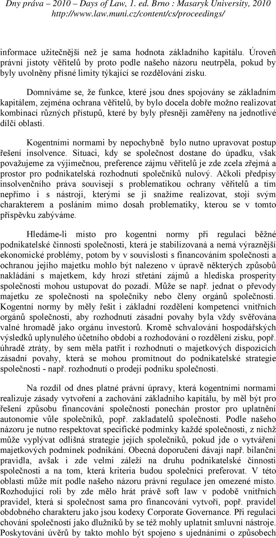 Domníváme se, že funkce, které jsou dnes spojovány se základním kapitálem, zejména ochrana věřitelů, by bylo docela dobře možno realizovat kombinací různých přístupů, které by byly přesněji zaměřeny