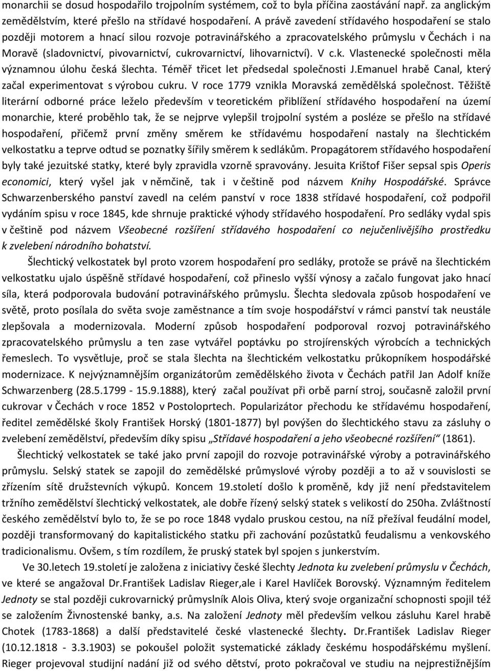 lihovarnictví). V c.k. Vlastenecké společnosti měla významnou úlohu česká šlechta. Téměř třicet let předsedal společnosti J.Emanuel hrabě Canal, který začal experimentovat s výrobou cukru.