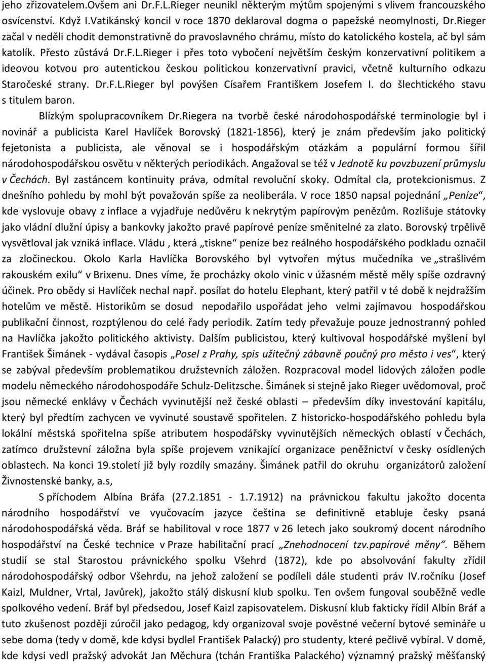 Rieger i přes toto vybočení největším českým konzervativní politikem a ideovou kotvou pro autentickou českou politickou konzervativní pravici, včetně kulturního odkazu Staročeské strany. Dr.F.L.