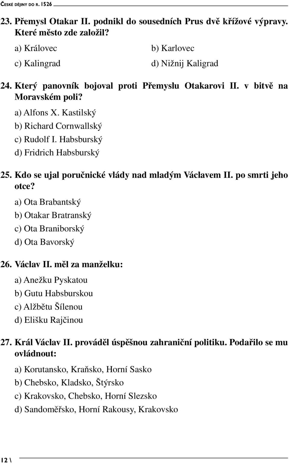 Kdo se ujal poručnické vlády nad mladým Václavem II. po smrti jeho otce? a) Ota Brabantský b) Otakar Bratranský c) Ota Braniborský d) Ota Bavorský 26. Václav II.