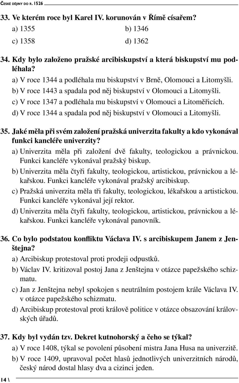 c) V roce 1347 a podléhala mu biskupství v Olomouci a Litoměřicích. d) V roce 1344 a spadala pod něj biskupství v Olomouci a Litomyšli. 35.