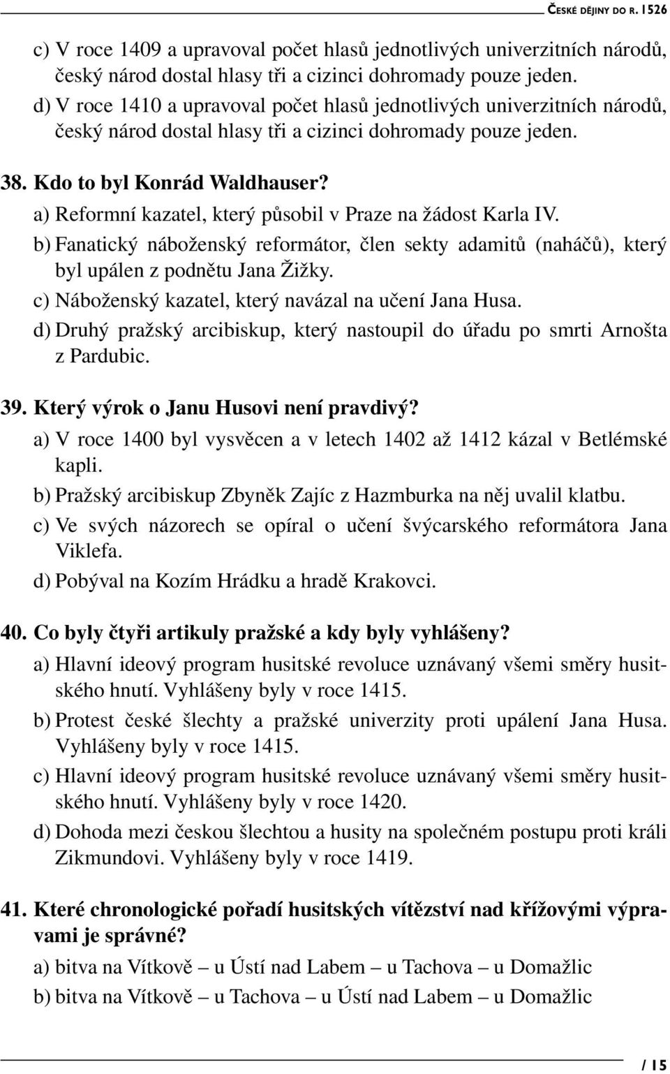 a) Reformní kazatel, který působil v Praze na žádost Karla IV. b) Fanatický náboženský reformátor, člen sekty adamitů (naháčů), který byl upálen z podnětu Jana Žižky.