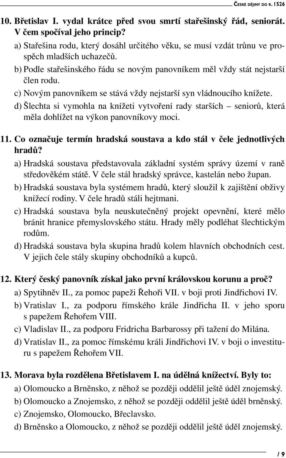 d) Šlechta si vymohla na knížeti vytvoření rady starších seniorů, která měla dohlížet na výkon panovníkovy moci. 11. Co označuje termín hradská soustava a kdo stál v čele jednotlivých hradů?