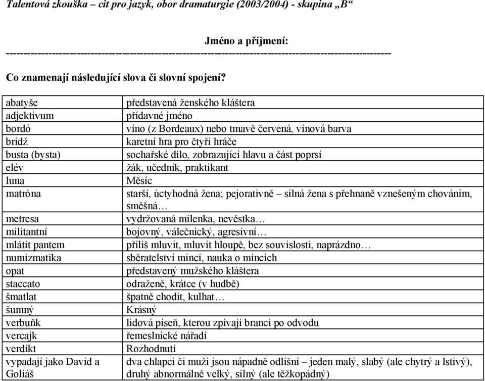 abatyše adjektivum bordó bridž busta (bysta) elév luna matróna metresa militantní mlátit pantem numizmatika opat staccato šmatlat šumný verbuňk vercajk verdikt vypadají jako David a Goliáš