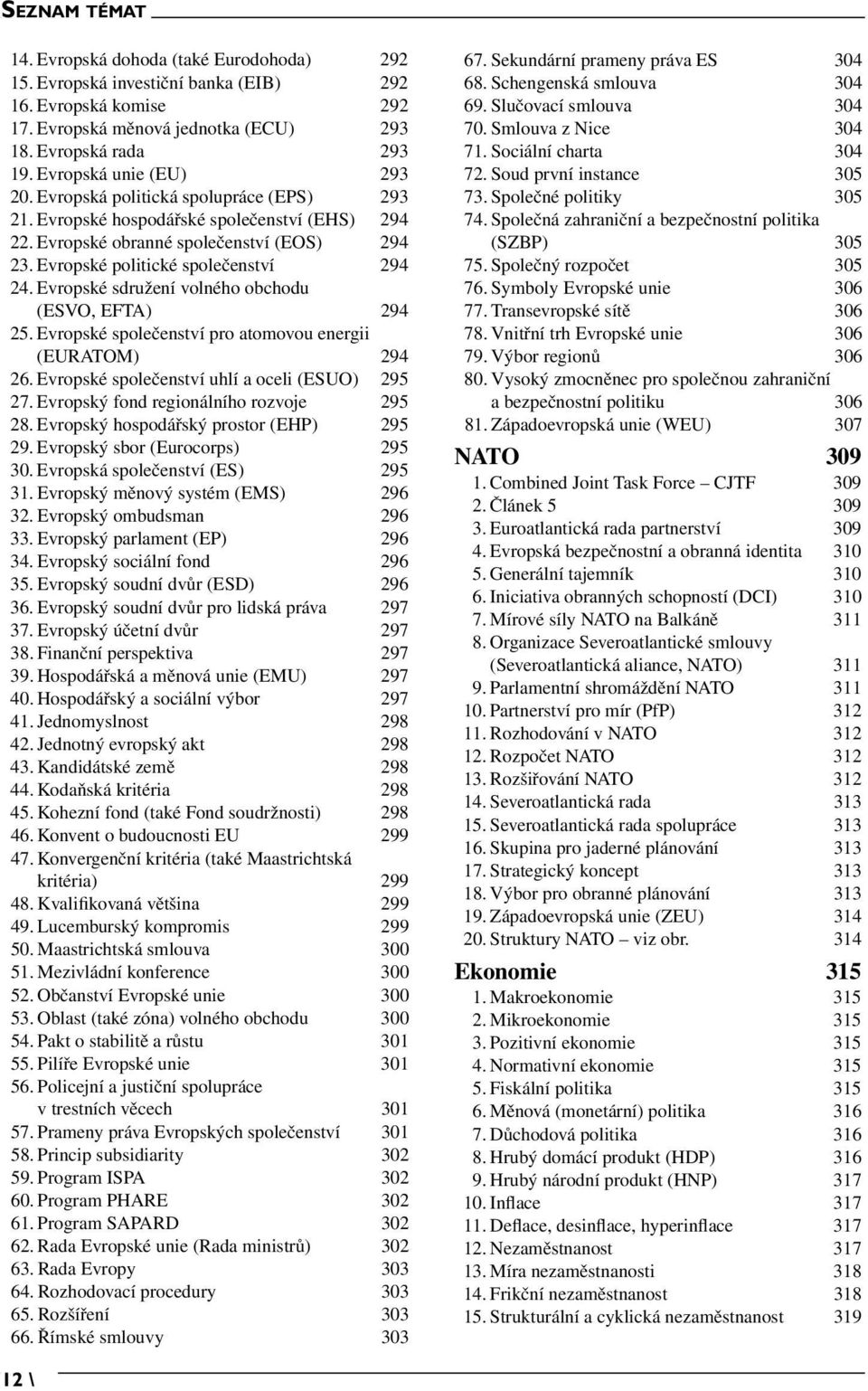 Evropské sdružení volného obchodu (ESVO, EFTA) 294 25. Evropské společenství pro atomovou energii (EURATOM) 294 26. Evropské společenství uhlí a oceli (ESUO) 295 27.