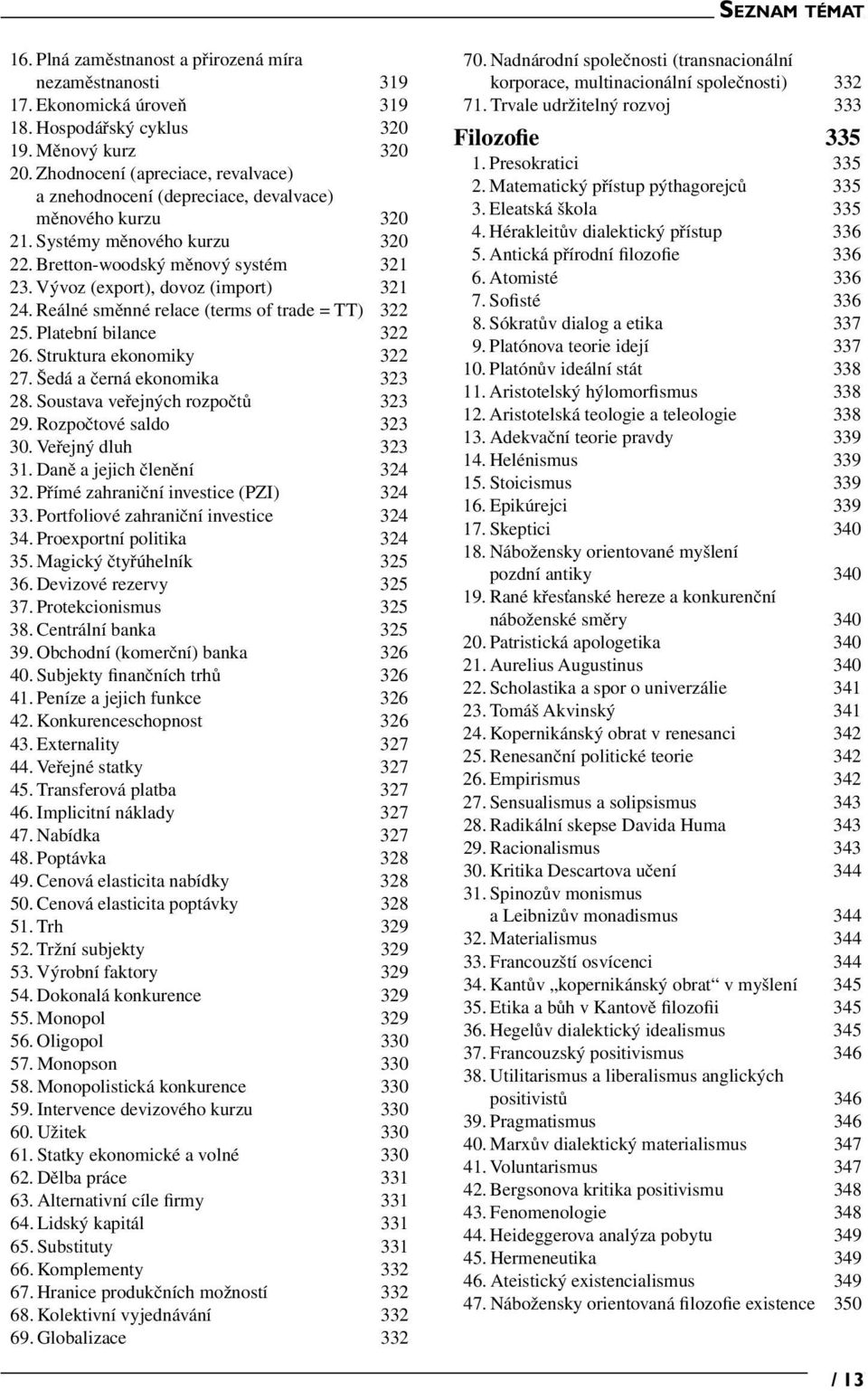 Vývoz (export), dovoz (import) 321 24. Reálné směnné relace (terms of trade = TT) 322 25. Platební bilance 322 26. Struktura ekonomiky 322 27. Šedá a černá ekonomika 323 28.