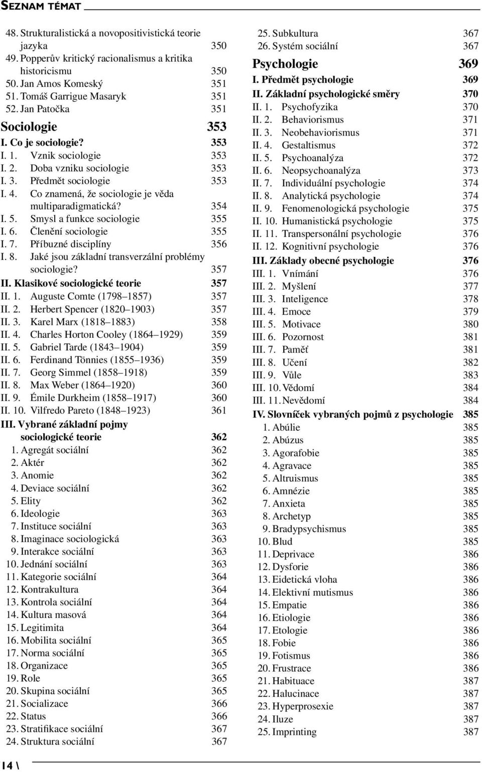 Co znamená, že sociologie je věda multiparadigmatická? 354 I. 5. Smysl a funkce sociologie 355 I. 6. Členění sociologie 355 I. 7. Příbuzné disciplíny 356 I. 8.