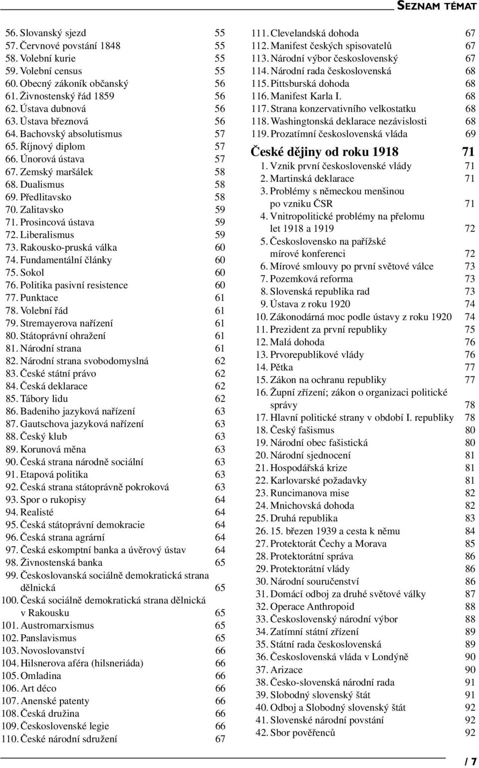 Liberalismus 59 73. Rakousko-pruská válka 60 74. Fundamentální články 60 75. Sokol 60 76. Politika pasivní resistence 60 77. Punktace 61 78. Volební řád 61 79. Stremayerova nařízení 61 80.