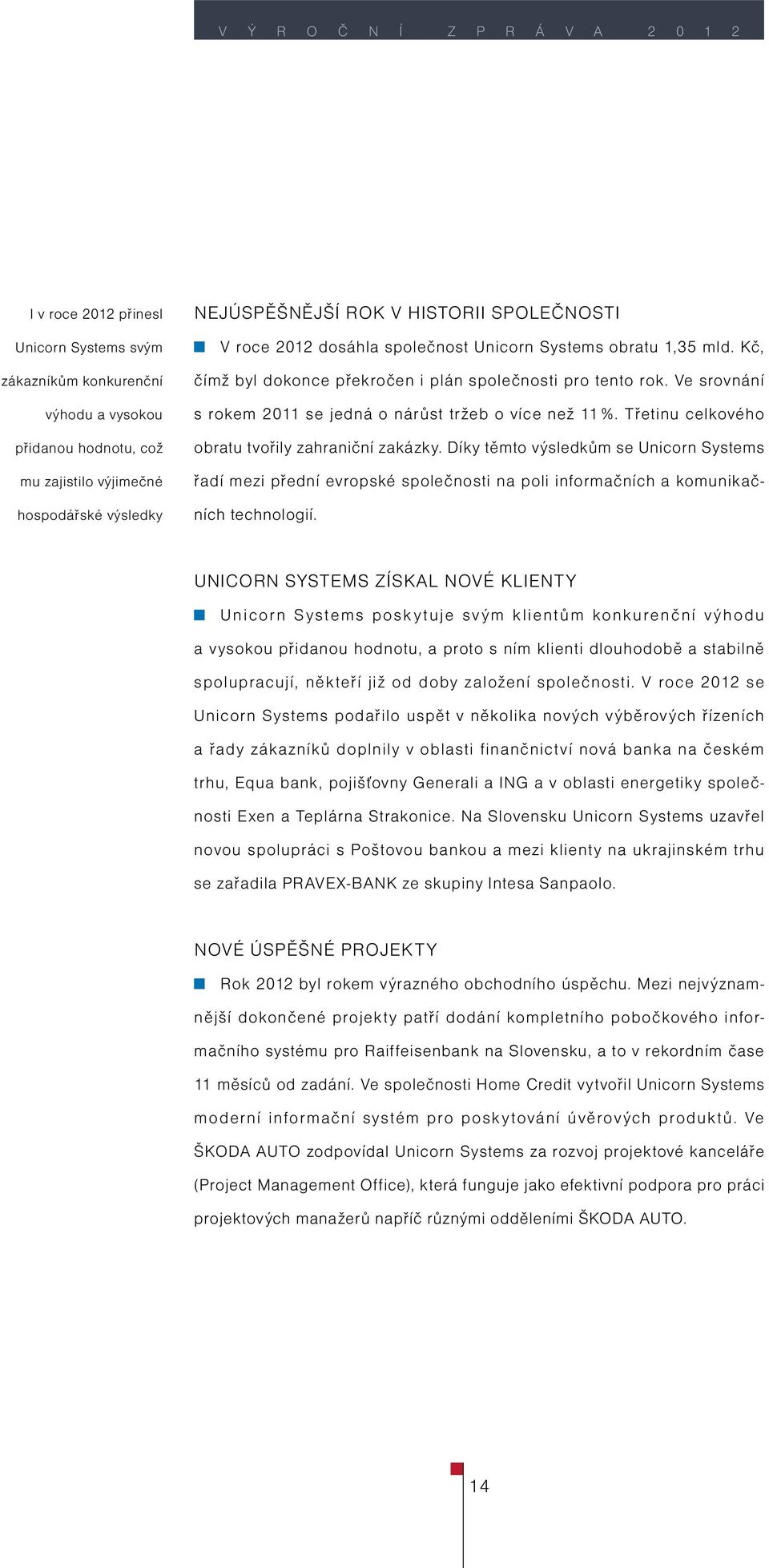 Ve srovnání s rokem 2011 se jedná o nárůst tržeb o více než 11 %. Třetinu celkového obratu tvořily zahraniční zakázky.