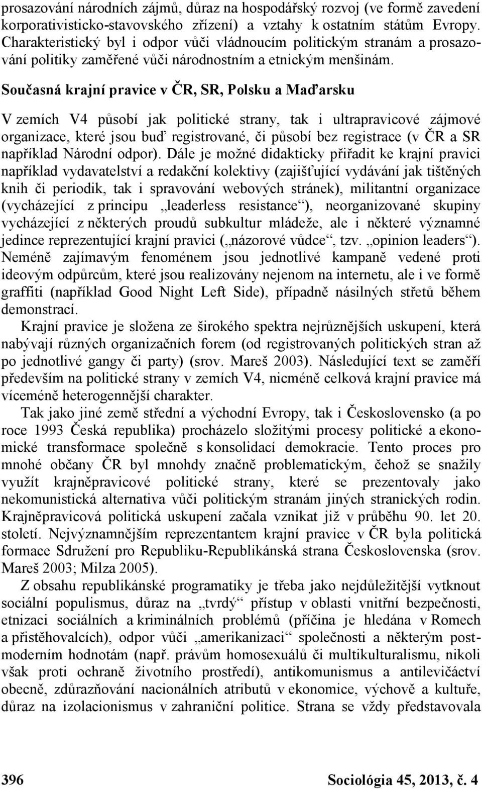 Současná krajní pravice v ČR, SR, Polsku a Maďarsku V zemích V4 působí jak politické strany, tak i ultrapravicové zájmové organizace, které jsou buď registrované, či působí bez registrace (v ČR a SR