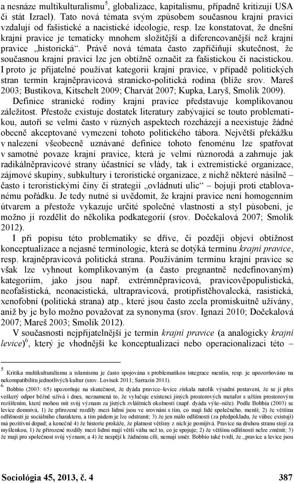 lze konstatovat, že dnešní krajní pravice je tematicky mnohem složitější a diferencovanější než krajní pravice historická.