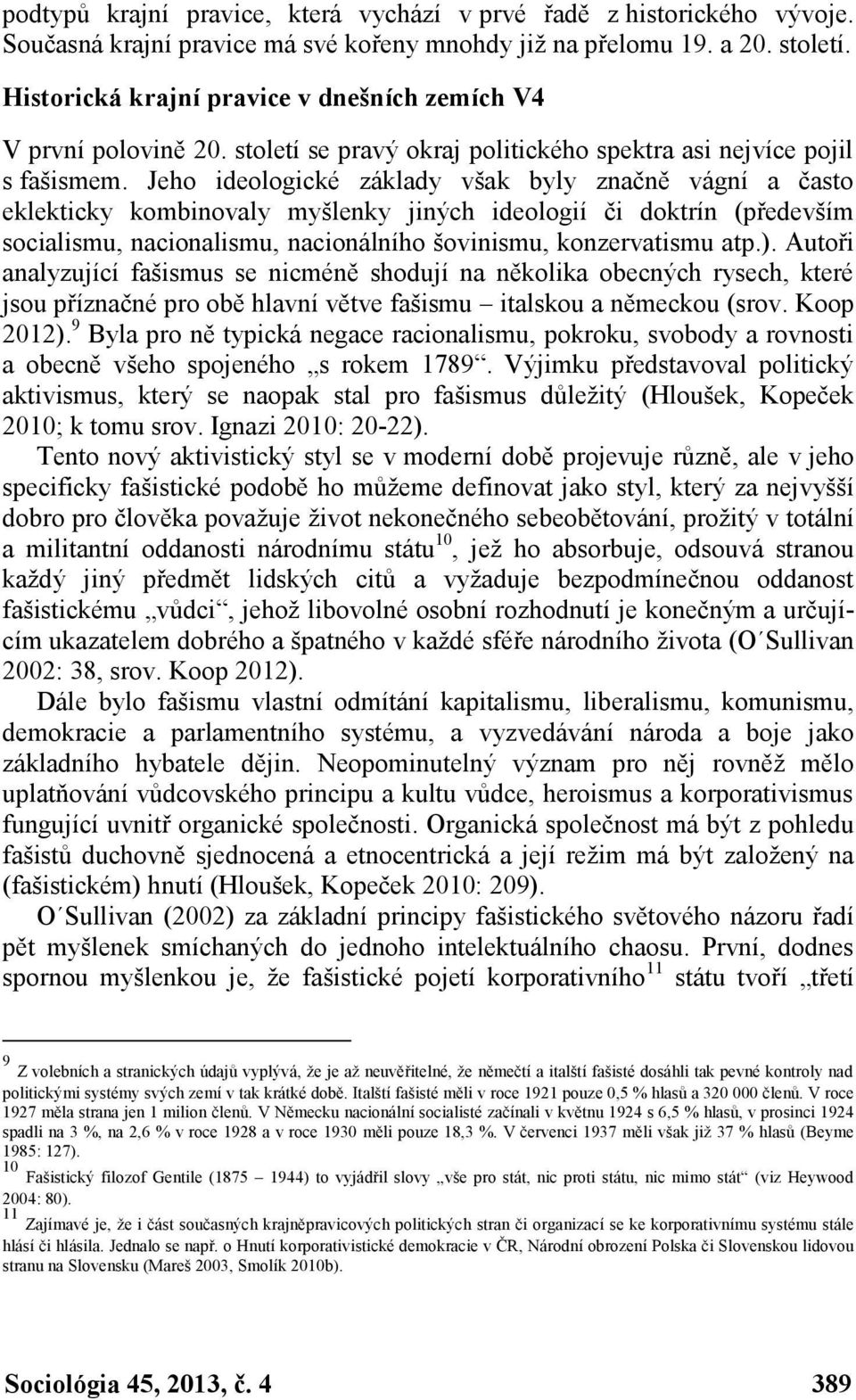 Jeho ideologické základy však byly značně vágní a často eklekticky kombinovaly myšlenky jiných ideologií či doktrín (především socialismu, nacionalismu, nacionálního šovinismu, konzervatismu atp.).