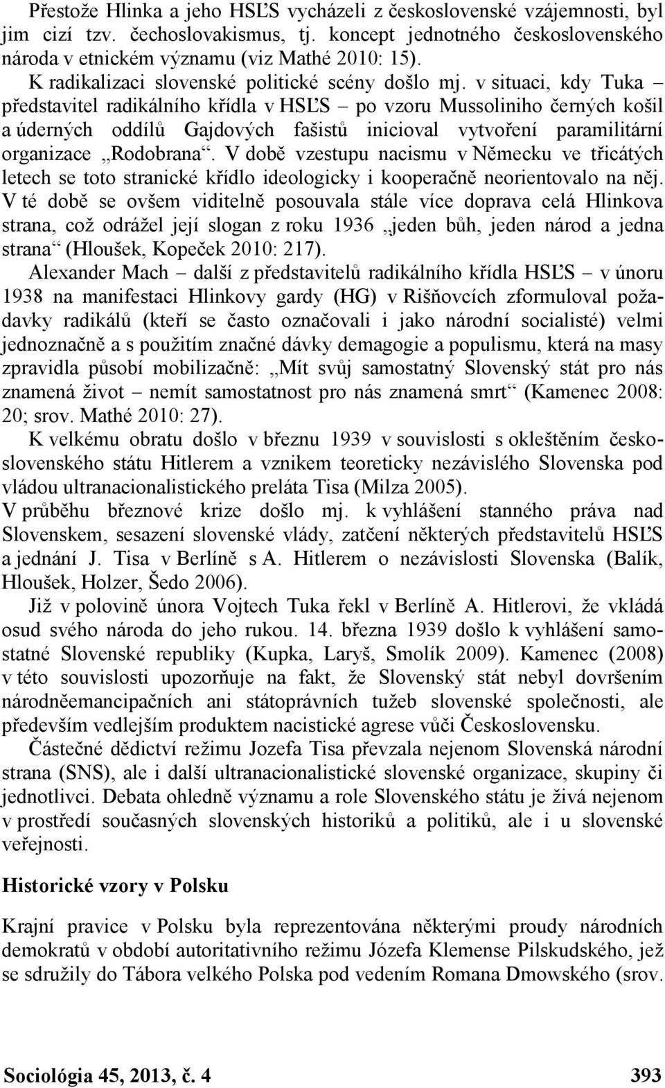 v situaci, kdy Tuka představitel radikálního křídla v HSĽS po vzoru Mussoliniho černých košil a úderných oddílů Gajdových fašistů inicioval vytvoření paramilitární organizace Rodobrana.