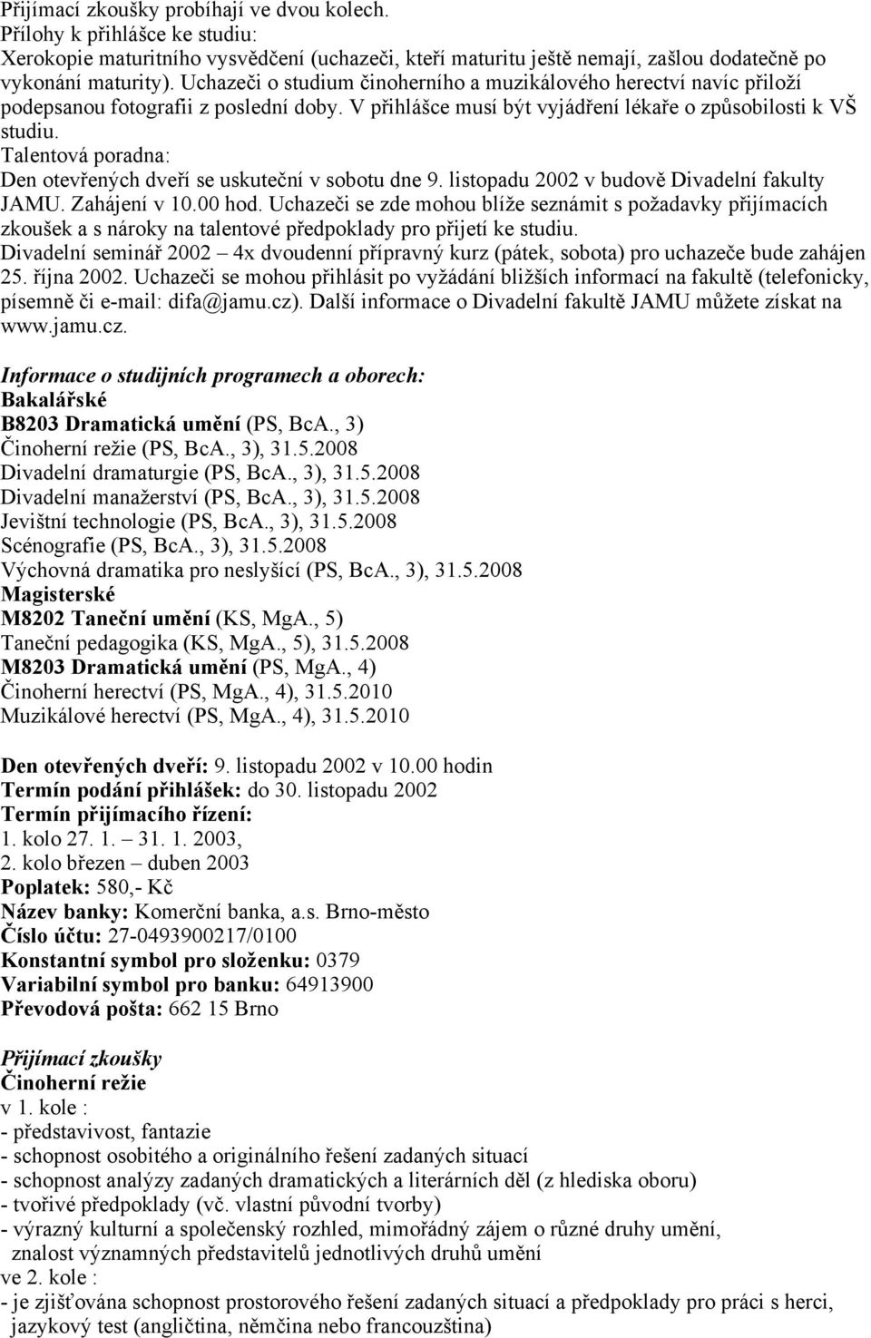 Talentová poradna: Den otevřených dveří se uskuteční v sobotu dne 9. listopadu 2002 v budově Divadelní fakulty JAMU. Zahájení v 10.00 hod.