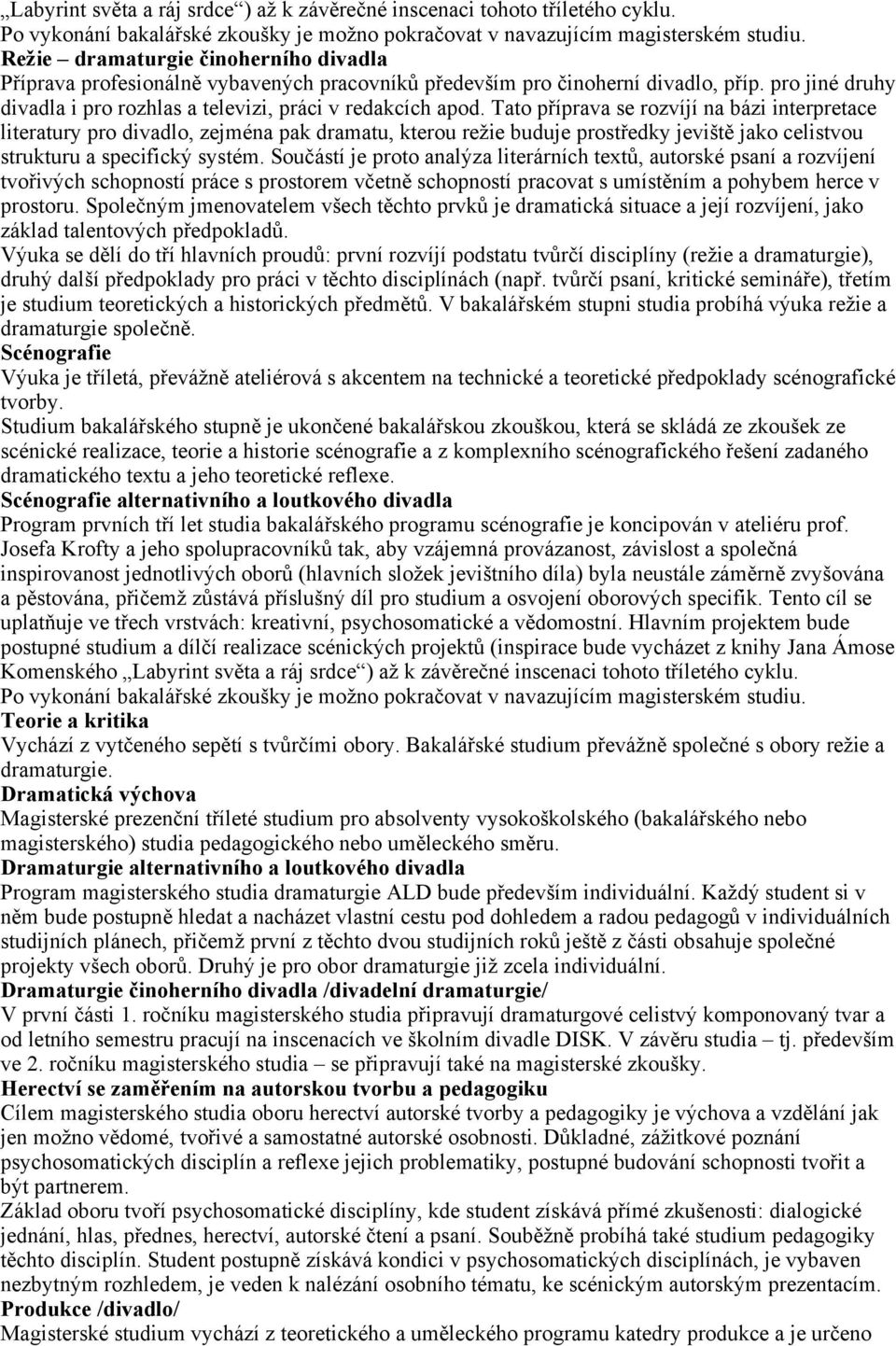 Tato příprava se rozvíjí na bázi interpretace literatury pro divadlo, zejména pak dramatu, kterou režie buduje prostředky jeviště jako celistvou strukturu a specifický systém.