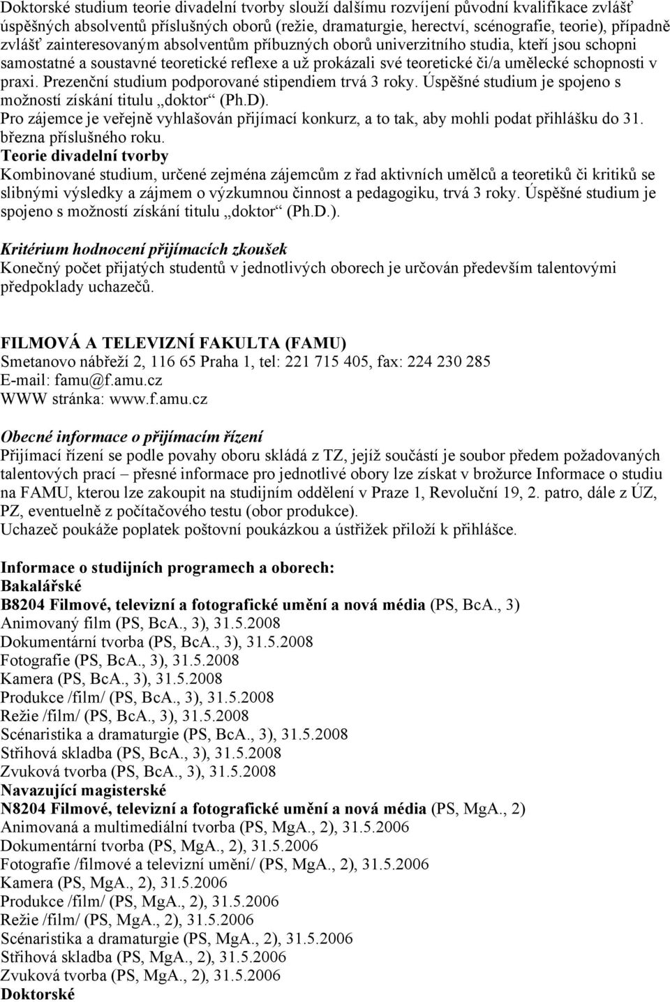 Prezenční studium podporované stipendiem trvá 3 roky. Úspěšné studium je spojeno s možností získání titulu doktor (Ph.D).