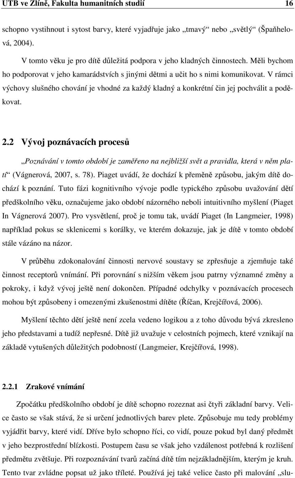 V rámci výchovy slušného chování je vhodné za každý kladný a konkrétní čin jej pochválit a poděkovat. 2.