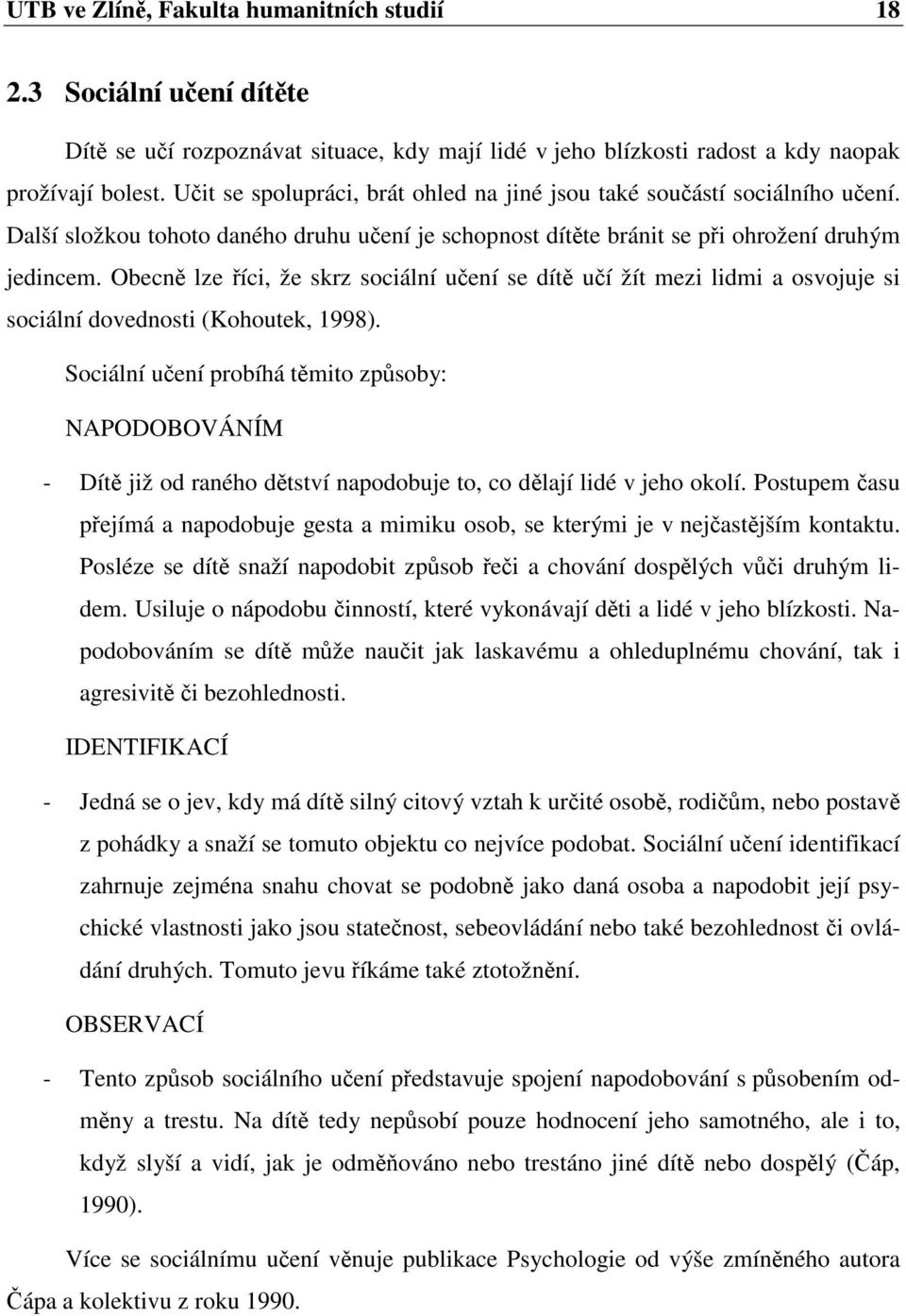 Obecně lze říci, že skrz sociální učení se dítě učí žít mezi lidmi a osvojuje si sociální dovednosti (Kohoutek, 1998).