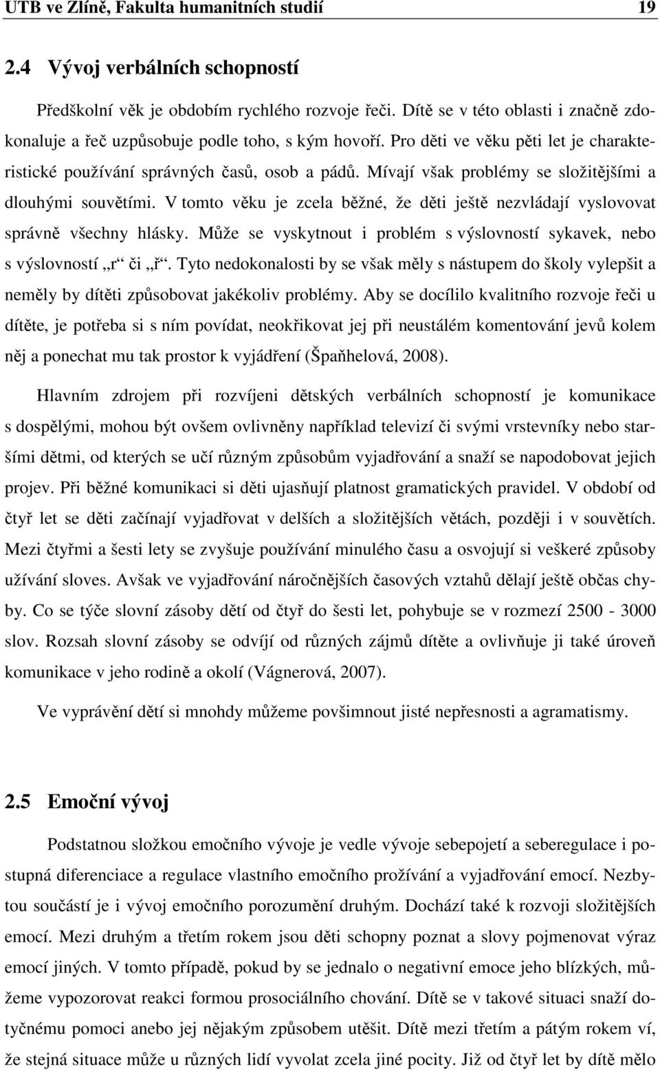 Mívají však problémy se složitějšími a dlouhými souvětími. V tomto věku je zcela běžné, že děti ještě nezvládají vyslovovat správně všechny hlásky.