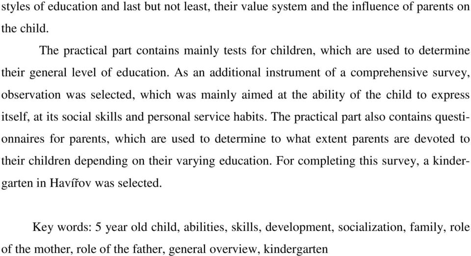 As an additional instrument of a comprehensive survey, observation was selected, which was mainly aimed at the ability of the child to express itself, at its social skills and personal service habits.