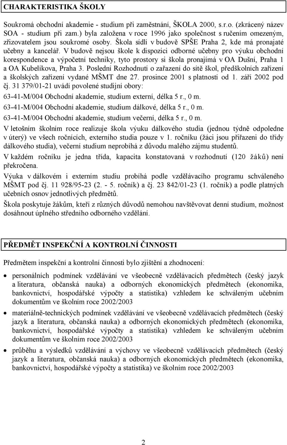 V budově nejsou škole k dispozici odborné učebny pro výuku obchodní korespondence a výpočetní techniky, tyto prostory si škola pronajímá v OA Dušní, Praha 1 a OA Kubelíkova, Praha 3.