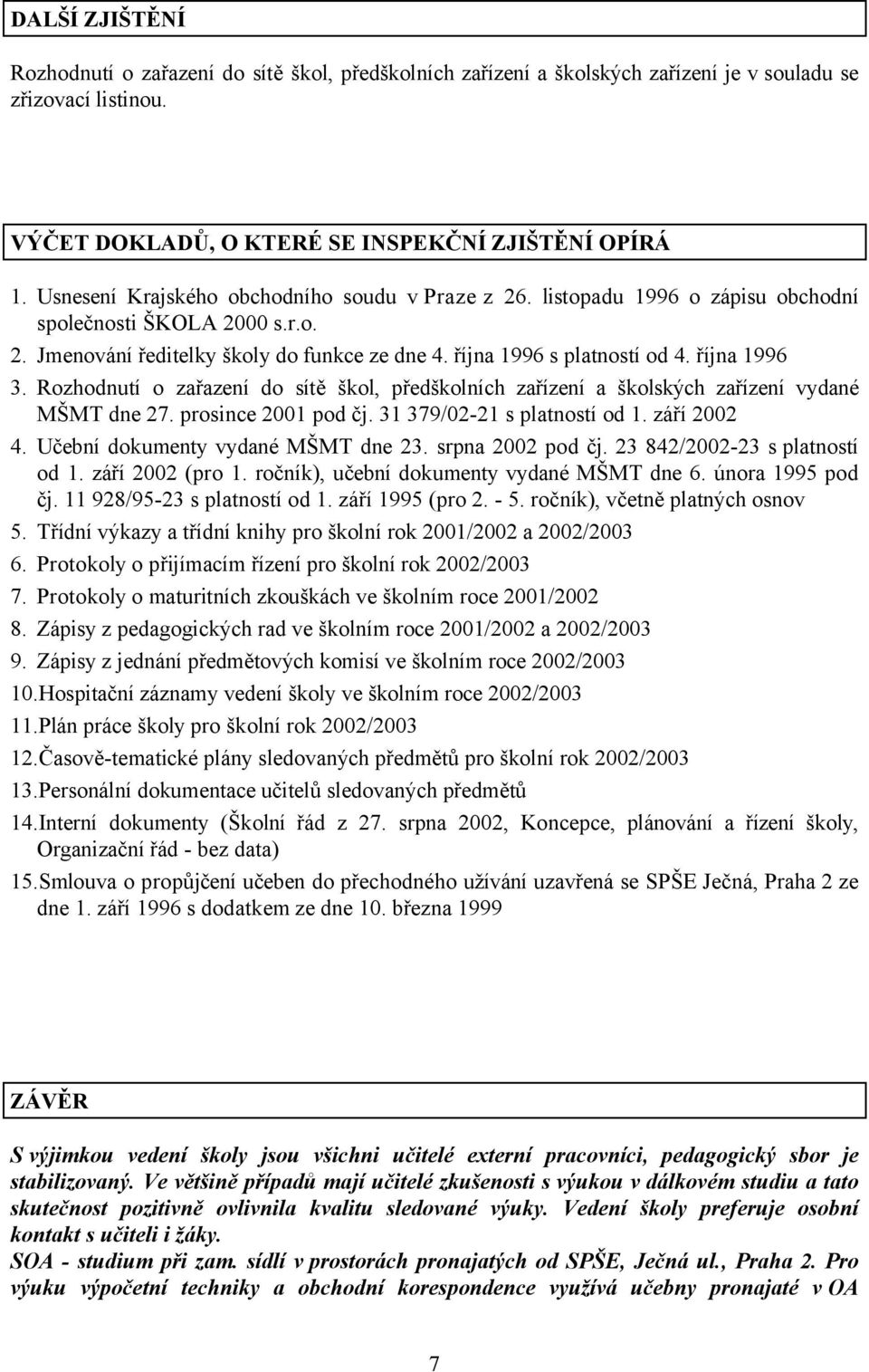 října 1996 3. Rozhodnutí o zařazení do sítě škol, předškolních zařízení a školských zařízení vydané MŠMT dne 27. prosince 2001 pod čj. 31 379/02-21 s platností od 1. září 2002 4.