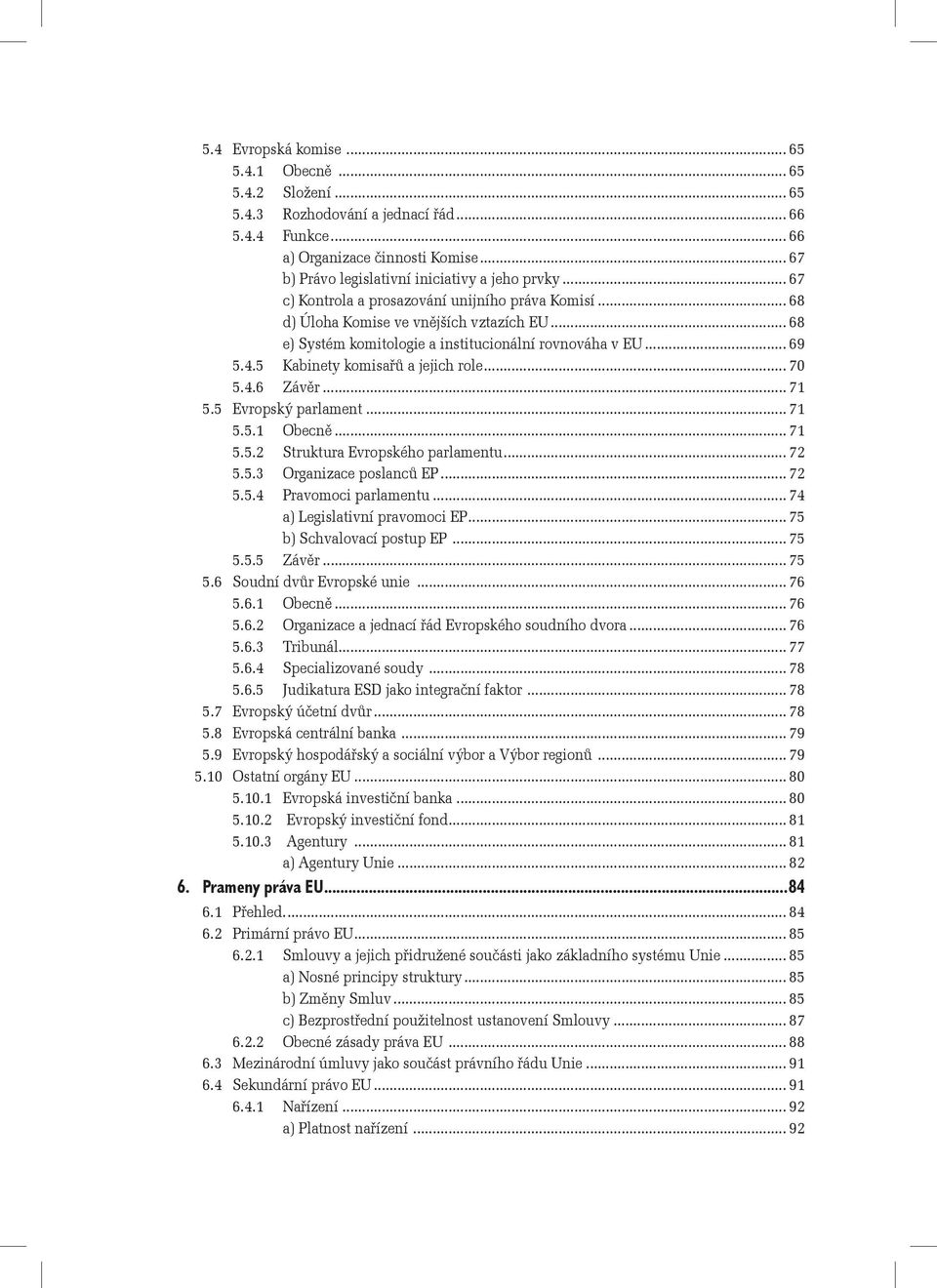 .. 68 e) Systém komitologie a institucionální rovnováha v EU... 69 5.4.5 Kabinety komisařů a jejich role... 70 5.4.6 Závěr... 71 5.5 Evropský parlament... 71 5.5.1 Obecně... 71 5.5.2 Struktura Evropského parlamentu.